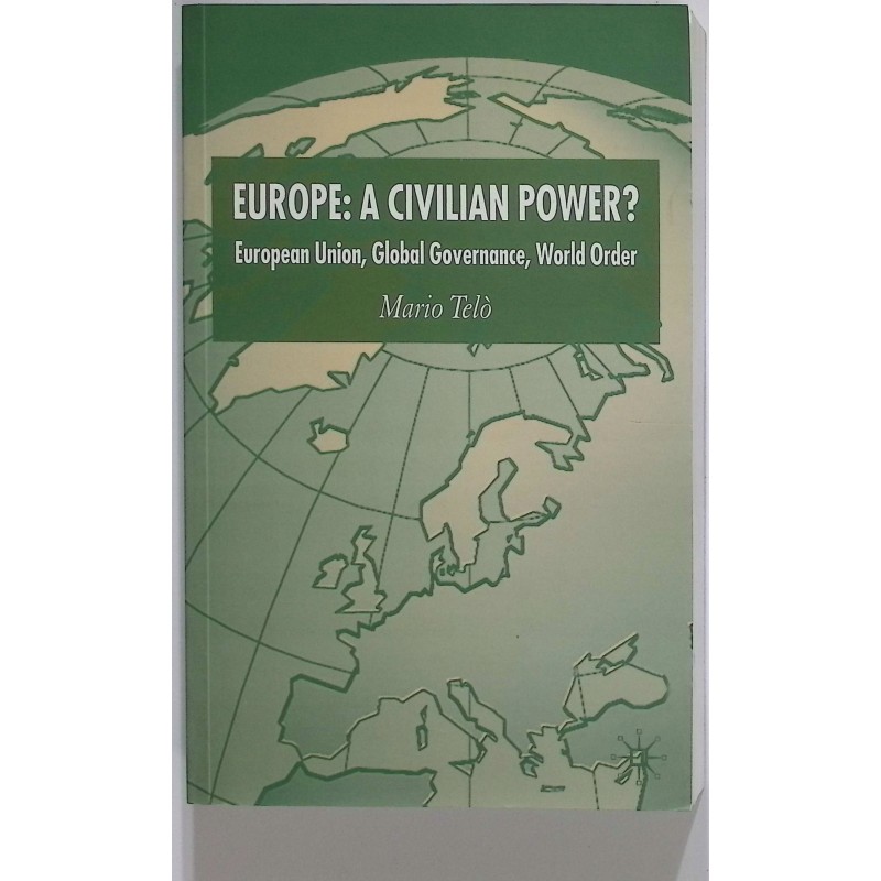 Europe: a Civilian Power?: European Union, Global Governance, World Order
