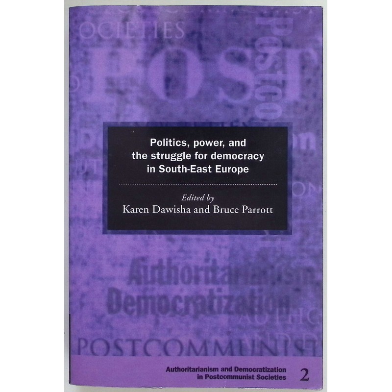 Politics, Power and the Struggle for Democracy in South-East Europe