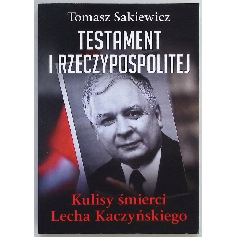 Testament I Rzeczypospolitej Kulisy śmierci Lecha Kaczyńskiego Sakiewicz
