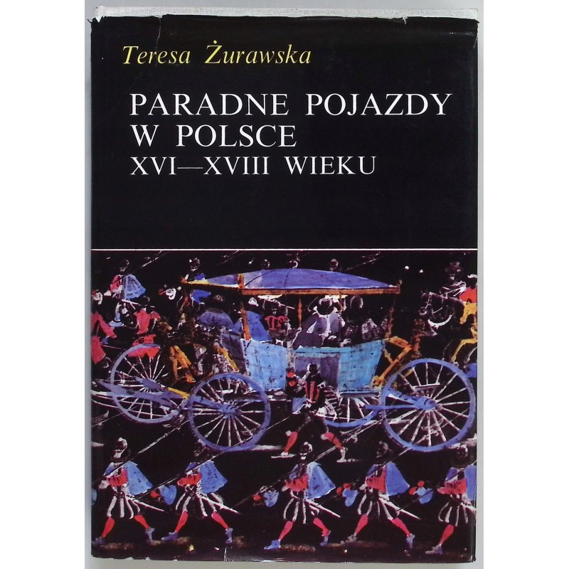 Paradne pojazdy w Polsce XVI - XVIII wieku Teresa. Żurawska