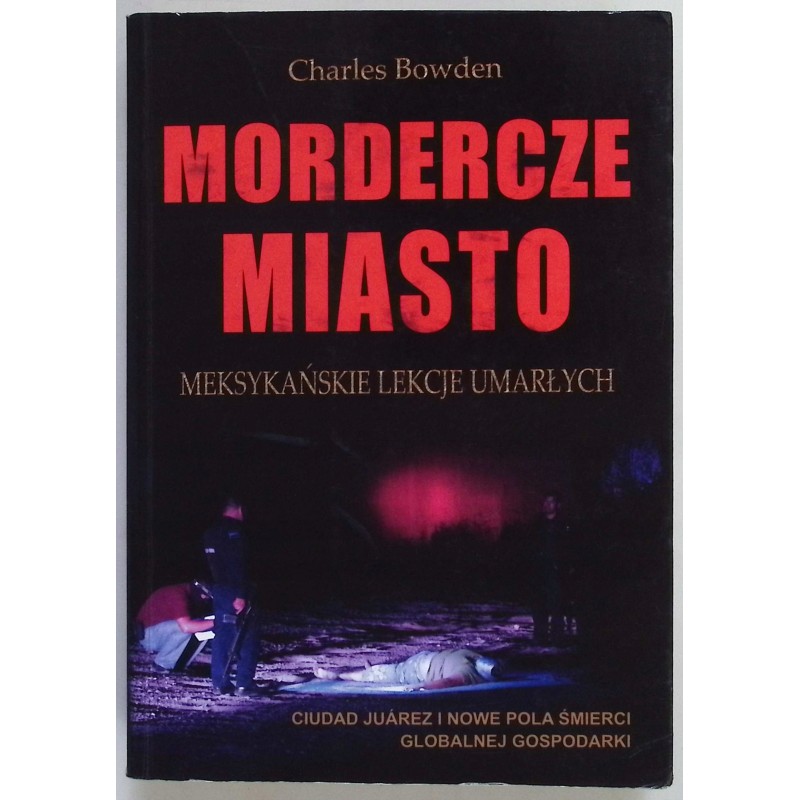 Mordercze miasto. Meksykańskie lekcje umarłych Charles Bowden