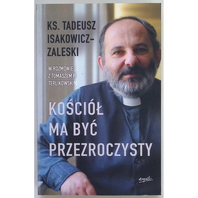 Kościół ma być przezroczysty Tadeusz Isakowicz-Zaleski