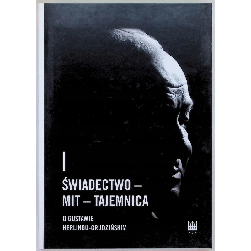 Świadectwo - Mit - Tajemnica. O Gustawie Herlingu-Grudzińskim Praca zbiorow