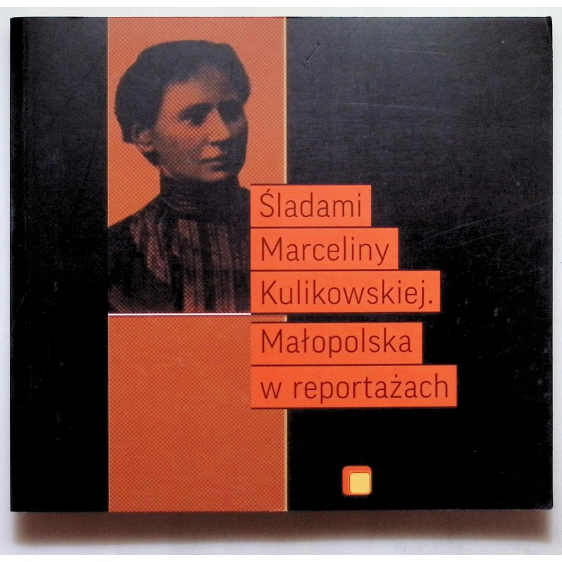 Śladami Marceliny Kulikowskiej. Małopolska w reportażach