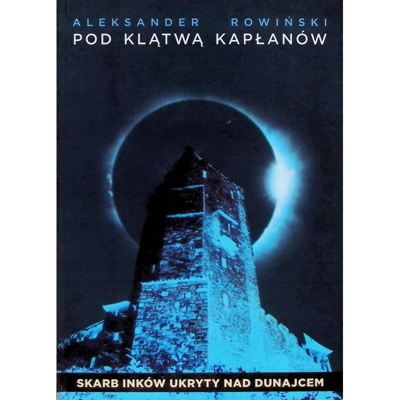 Pod klątwą kapłanów Skarb Inków ukryty nad Dunajcem Aleksander Rowiński