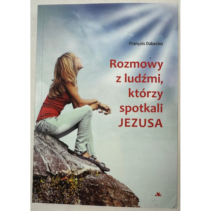 Rozmowy z ludźmi którzy spotkali Jezusa Francois Dabezies