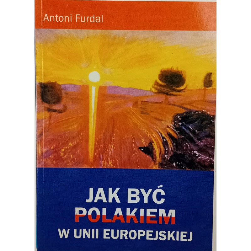 Jak być Polakiem w Unii Europejskiej Antoni Furdal