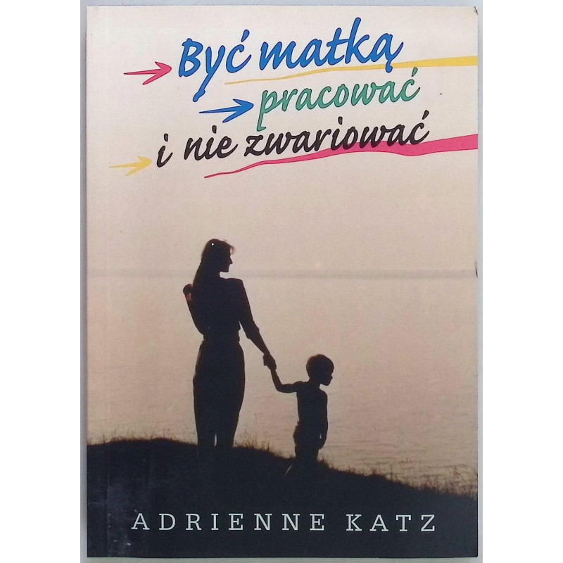 Być matką pracować i nie zwariować Adrienne Katz