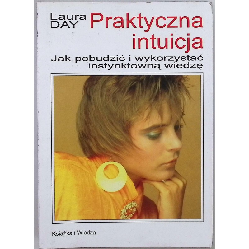 Praktyczna intuicja Jak pobudzić i wykorzystać instynktowną wiedzę L. Day