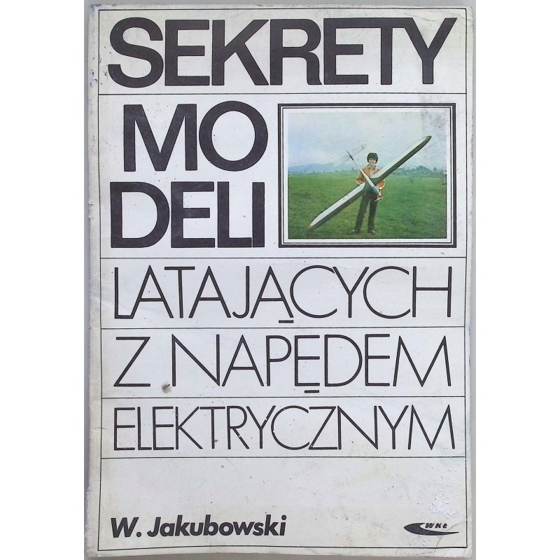 Sekrety modeli latających z napędem elektrycznym Wiesław Jakubowski