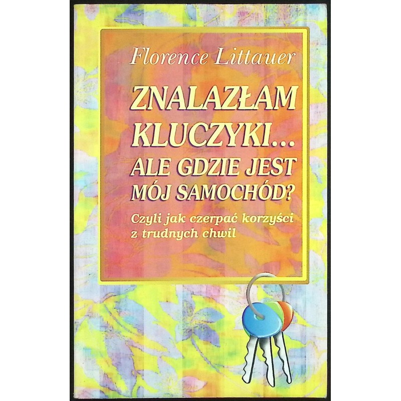 Znalazłam kluczyki... ale gdzie jest mój samochód Florence Littauer