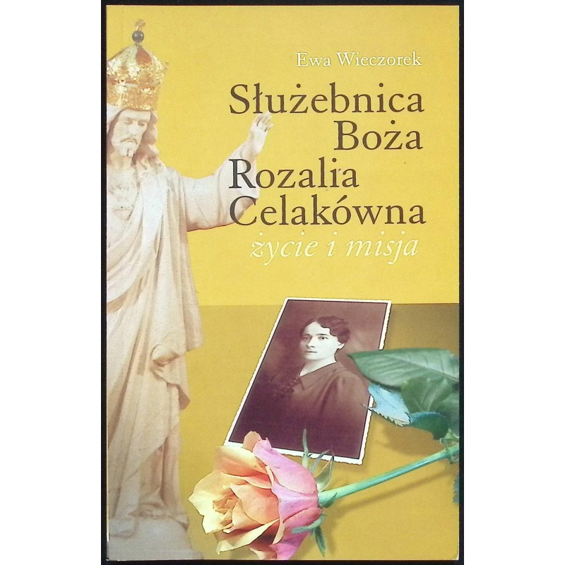 Służebnica Boża Rozalia Celakówna Życie i misja Ewa Wieczorek