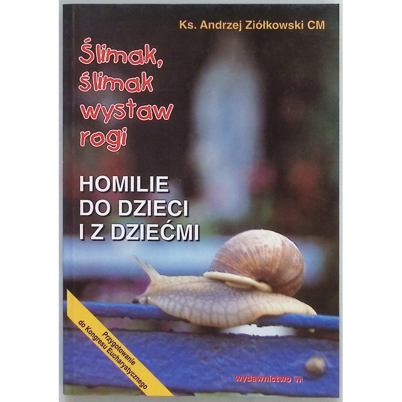 Ślimak, ślimak wystaw rogi. Homilie do dzieci i z dziećmi A.Ziółkowski