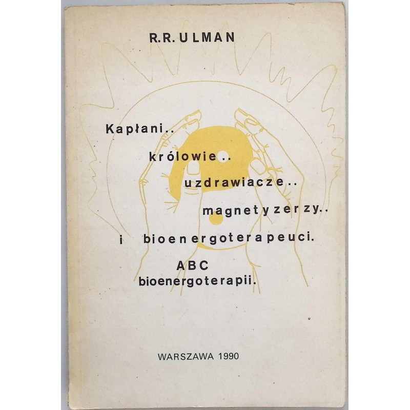 Kapłani królowie uzdrawiacze magnetyzerzy i bioenergoterapeuci. R.R.Ulman