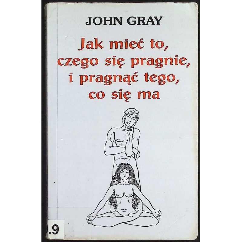 Jak mieć to, czego się pragnie i pragnąć tego, co się ma John Gray