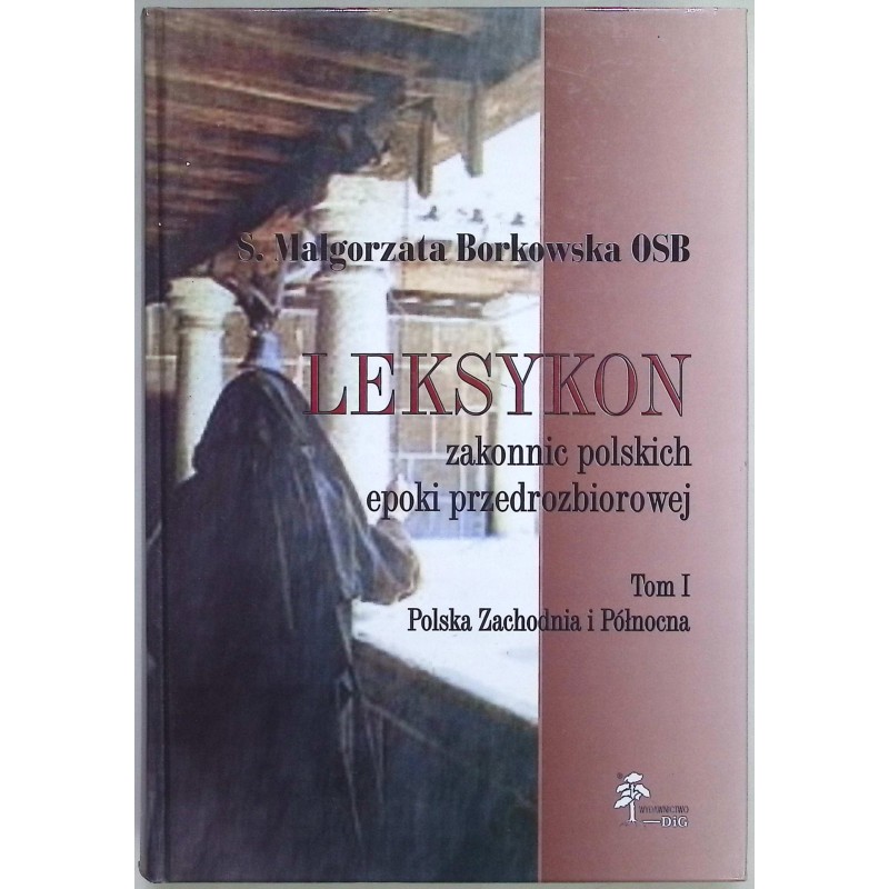 Leksykon zakonnic polskich epoki przedrozbiorowej Tom I Borkowska