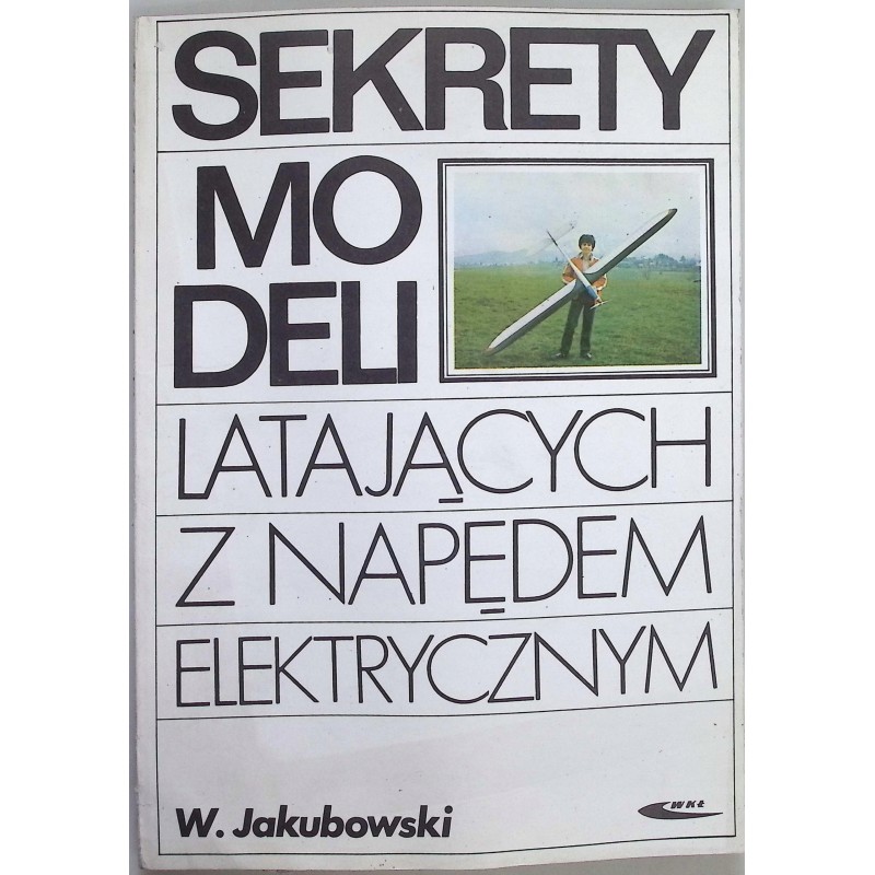 Sekrety modeli latających z napędem elektrycznym Wiesław Jakubowski