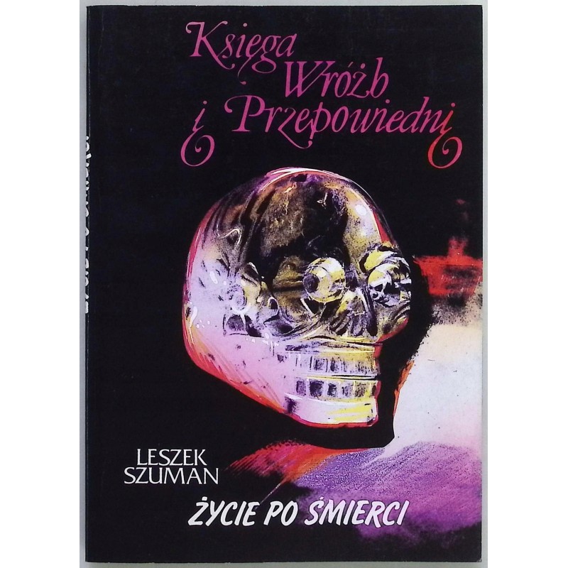 Księga wróżb i przepowiedni Życie po śmierci Leszek Szuman