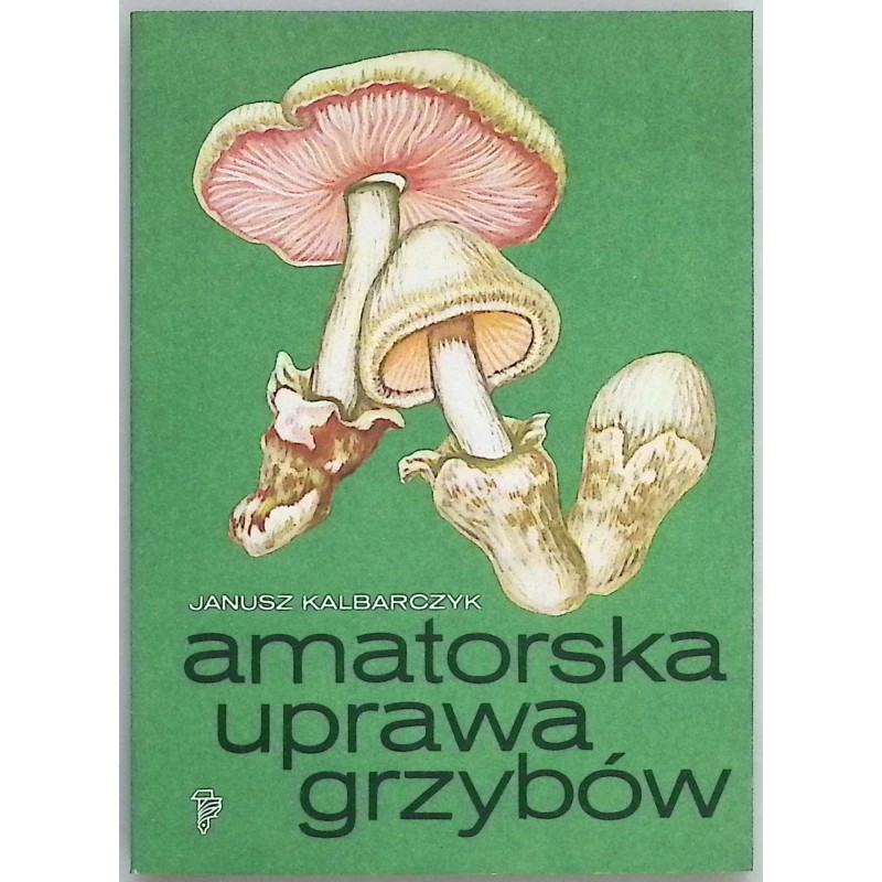 Amatorska uprawa grzybów Janusz Kalbarczyk