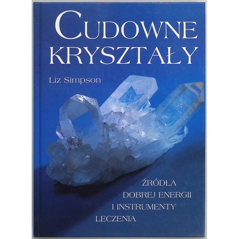 Cudowne kryształy. Źródła dobrej energii i instrumenty leczenia Liz Simpson