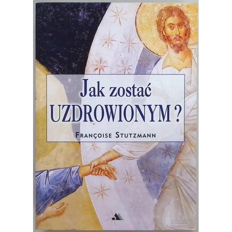 Jak zostać uzdrowionym? Francoise Stutzmann