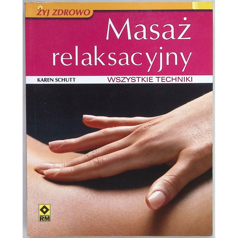 Masaż relaksacyjny Wszystkie techniki Karen Schutt