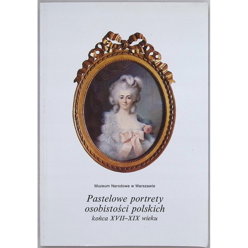 Pastelowe portrety osobistości polskich końca XVII XIX wieku