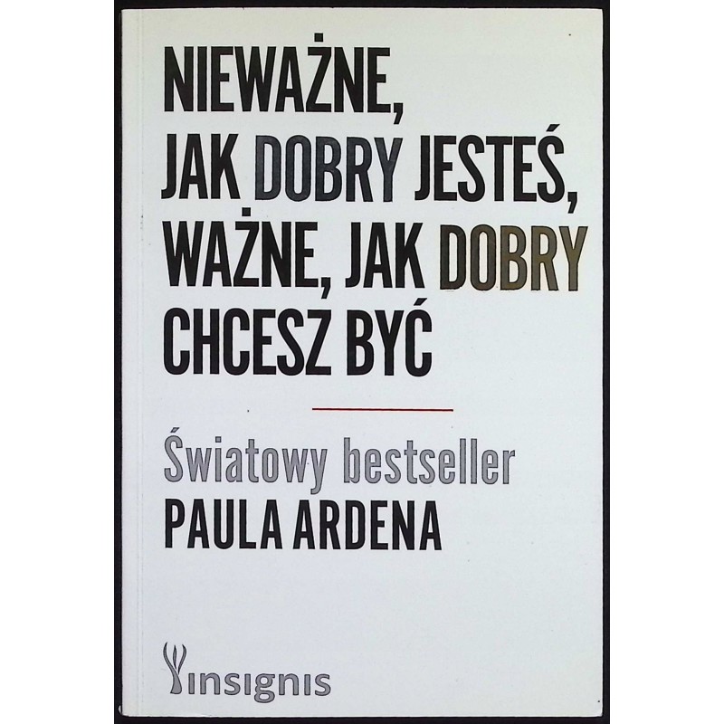 Nieważne jak dobry jesteś ważne jak dobry chcesz być Paul Arden