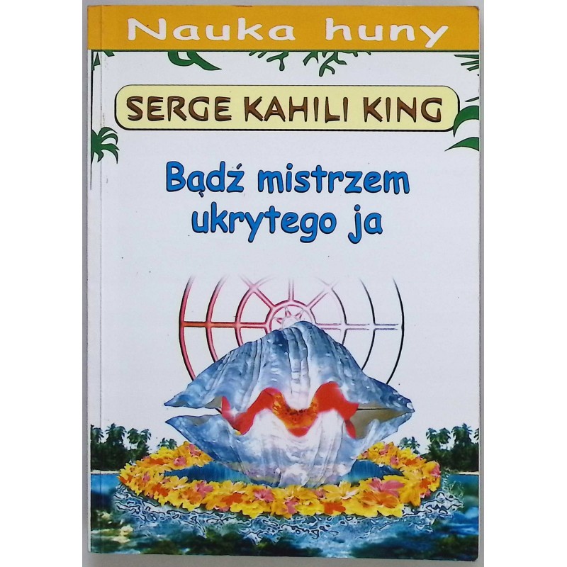 Bądź mistrzem ukrytego ja Serge Kahili King