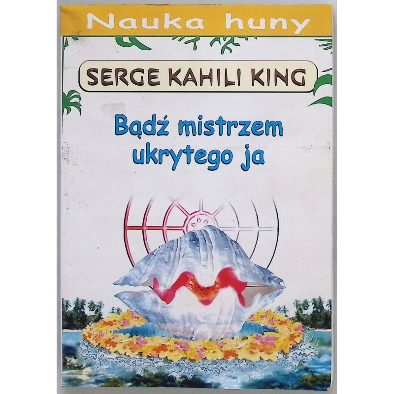 Bądź mistrzem ukrytego ja Serge Kahili King