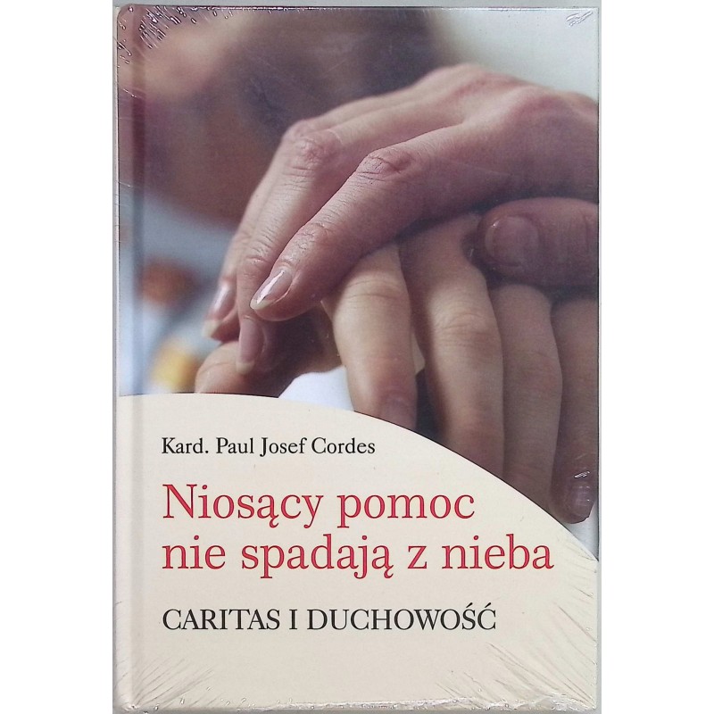 Niosący pomoc nie spadają z nieba. Caritas i duchowość Paul Josef Cordes