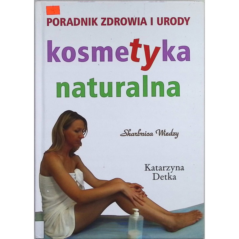 Poradnik zdrowia i urody. Kosmetyka naturalna Katarzyna Detka