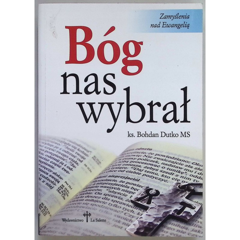 Bóg nas wybrał Zamyślenia nad Ewangelią Bohdan Dutko