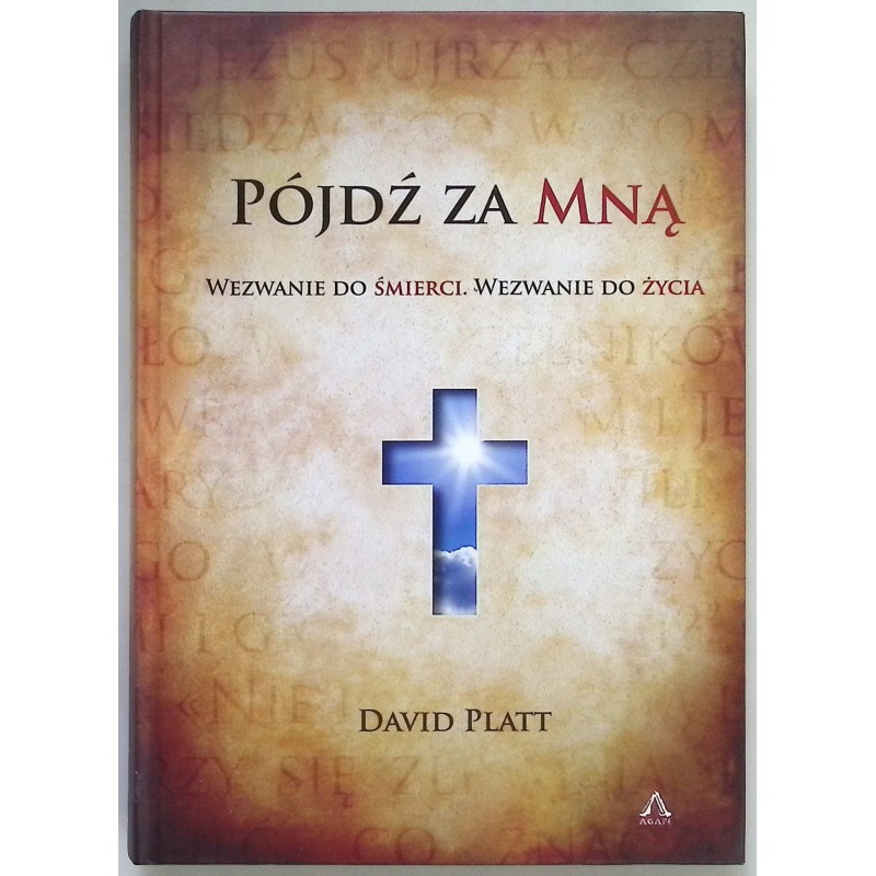 Pójdź za Mną. Wezwanie do śmierci. Wezwanie do życia David Platt