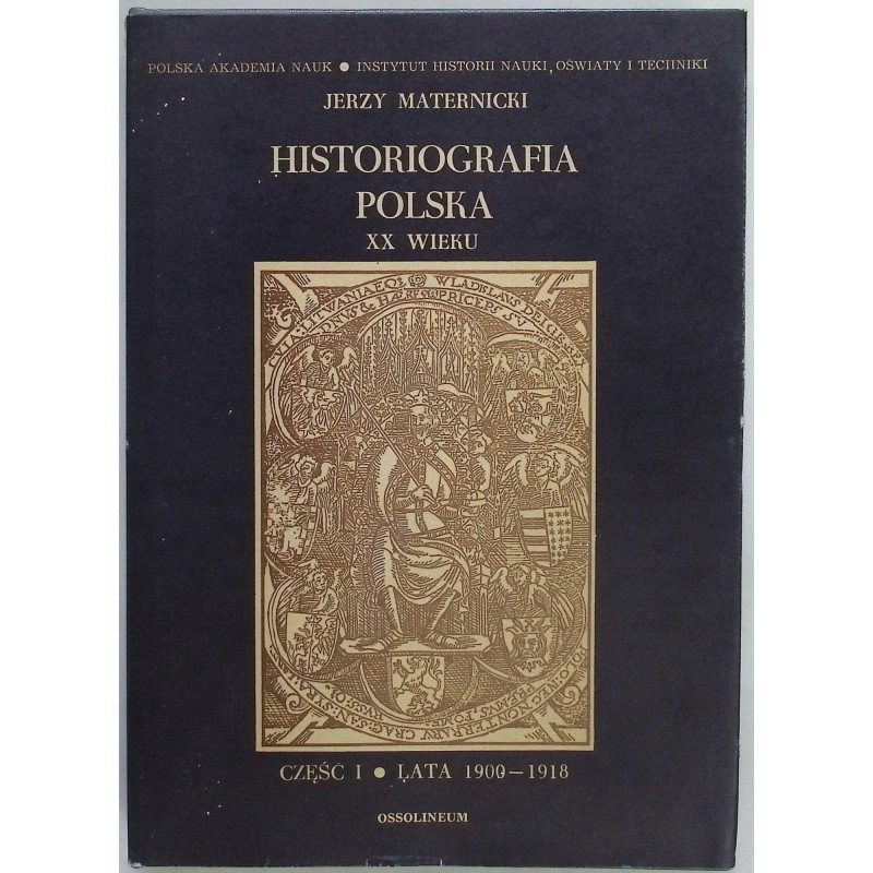 Historiografia polska XX wieku. Część I. Lata 1900-1918 Jerzy Maternicki