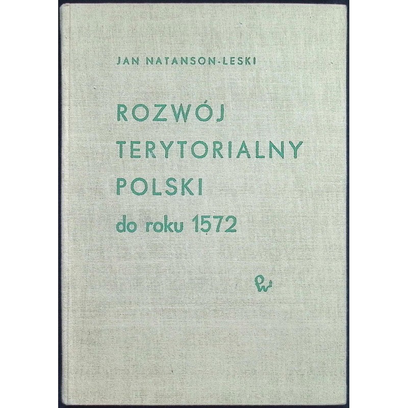 Rozwój terytorialny polski do roku 1572 - J. Natanson-Leski