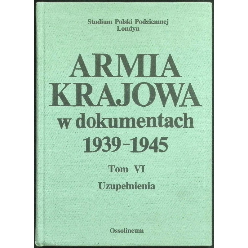 Armia krajowa w dokumentach 1939 - 1945 tom VI Uuzpełnienia