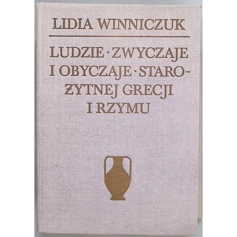 Ludzie, zwyczaje i obyczaje starożytnej Grecji i Rzymu Lidia Winniczuk
