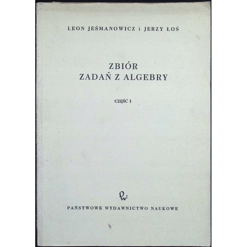 Zbiór zadań z algebry część 1 Leon Jeśmanowicz Jerzy Łoś