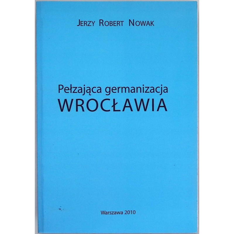 Pełzająca germanizacja Wrocławia Jerzy Robert Nowak