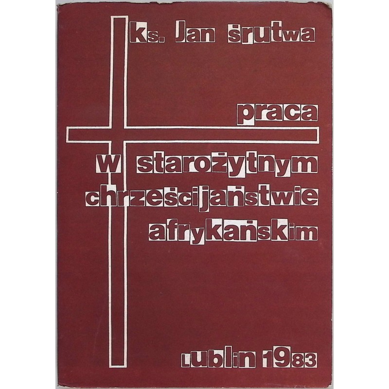 Praca w starożytnym chrześcijaństwie afrykańskim Jan Śrutwa