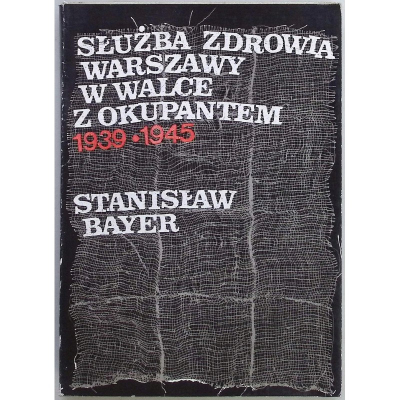 Służba zdrowia Warszawy w walce z okupantem 1939-1945 S.Bayer