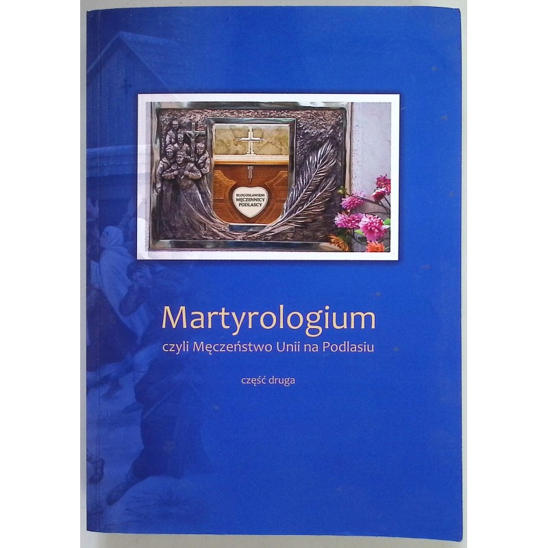 Martyrologium czyli męczeństwo unii na Podlasiu