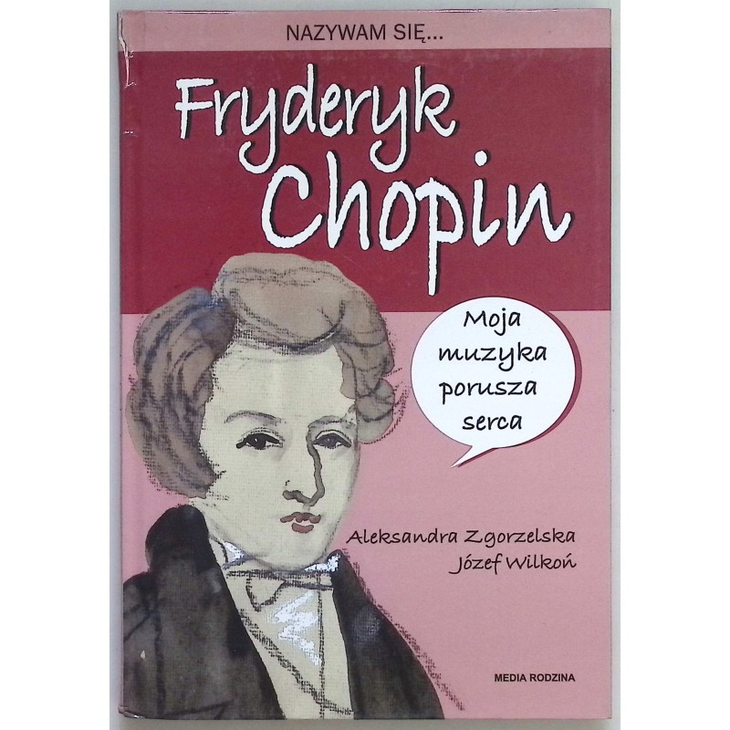 Nazywam się Fryderyk Chopin Aleksandra Zgorzelska, Józef Wilkoń