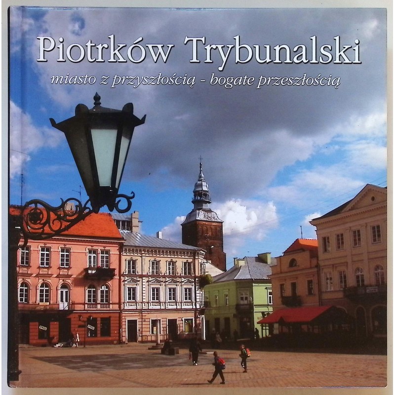 Piotrków Trybunalski miasto z przyszłością bogate przeszłością