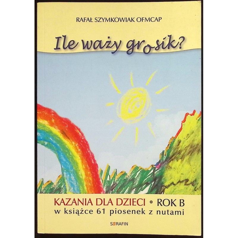 Ile waży grosik? Kazania dla dzieci na rok B Rafał Szymkowiak