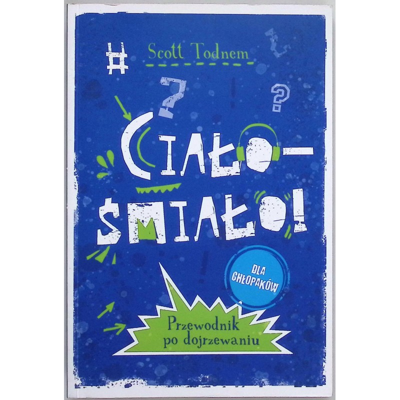 Ciało - śmiało! dla chłopaków Przewodnik po dojrzewaniu Scott Todnem