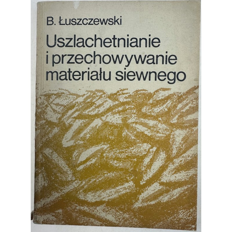 Uszlachetnianie i przechowywanie materiału siewnego B. Łuszczewski