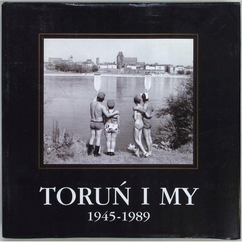 Toruń i my 1945 -1989