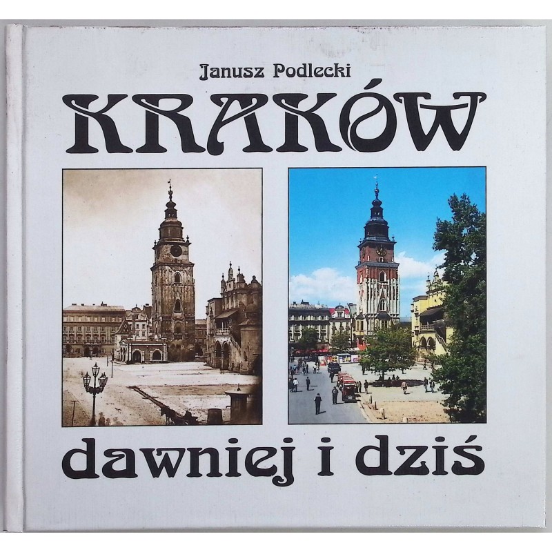 Kraków dawniej i dziś Janusz Podlecki